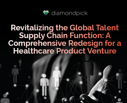 Revitalizing the Global Talent Supply Chain Function: A Comprehensive Redesign for a Healthcare Product Venture