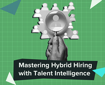 Mastering Hybrid Hiring with Talent Intelligence