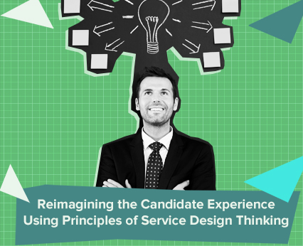 Reimagining the Candidate Experience Using Principles of Service Design Thinking